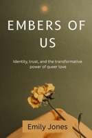 Embers of us: Identity, trust, and the transformative power of queer love B0FF39CVW5 Book Cover