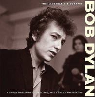 Bob Dylan: The Illustrated Biography 0955829852 Book Cover
