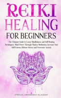 Reiki Healing for Beginners: The Ultimate Guide to Learn Mindfulness and Self-Healing Techniques. Mind Power Through Chakra Meditation, Increase Your Self-Esteem, Release Stress and Overcome Anxiety B08C92JBTR Book Cover