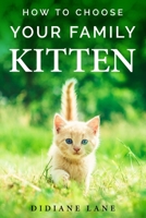 How to Choose Your Family Kitten: The Art of Raising a Kitten, a Practical Guide to Make Them Part of the Family and Friendly with Children. B08B7CZWR4 Book Cover
