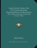 Selections From The De Consolatione Philosophiae Of Boethius: With Brief Introduction And Notes 1354110951 Book Cover