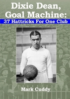 Dixie Dean, Goal Machine: 37 Hattricks For One Club 0244559848 Book Cover