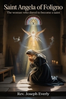 SAINT ANGELA OF FOLIGNO: The Woman Who Dared to Become a Saint B0H21SKWFH Book Cover