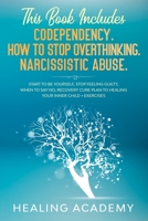 This Book Includes: Codependency. How to Stop Overthinking. Narcissistic Abuse : Start to Be Yourself, Stop Feeling Guilty, When to Say No, Recovery Cure Plan to Healing Your Inner Child + Exercises 1679119753 Book Cover