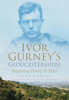 Ivor Gurney's Gloucestershire: Exploring Poetry and Place 075245353X Book Cover