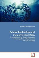 School leadership and inclusive education: The significance of the principal's role in shaping school culture towards inclusive schooling 3639315111 Book Cover