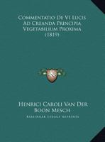 Commentatio De VI Lucis Ad Creanda Principia Vegetabilium Proxima (1819) 1161037462 Book Cover