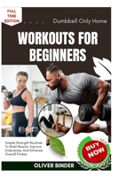 Dumbbell Only Home Workouts For Beginners: Simple Strength Routines To Build Muscle, Improve Endurance, And Enhance Overall Fitness B0FNR9VTNB Book Cover