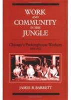 Work and Community in the Jungle: Chicago's Packinghouse Workers, 1894-1922 (Working Class in American History) 0252061365 Book Cover