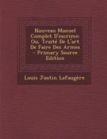 Nouveau Manuel Complet d'Escrime: Ou, Trait� de l'Art de Faire Des Armes 1015564070 Book Cover