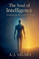 The Soul of Intelligence Awakening Beyond the Mind A Journey Through the Dark Night Toward Unity and Light (The Sacred Intelligence Trilogy) B0F7JGHWCL Book Cover
