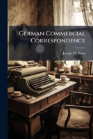 German Commercial Correspondence: With Exercises, German-English and English-German Glossaries, Hints On Letter-Writing, German Idioms and Copious ... of Schools and Classes and for Self-Tuition 1147166595 Book Cover