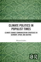 Climate Politics in Populist Times: Climate Change Communication Strategies in Germany, Spain, and Austria (Routledge Advances in Climate Change Research) 1032882697 Book Cover