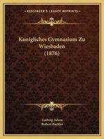 Konigliches Gymnasium Zu Wiesbaden (1876) 1161043098 Book Cover