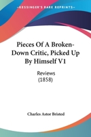 Pieces Of A Broken-Down Critic, Picked Up By Himself V1: Reviews 1164925660 Book Cover