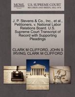 J. P. Stevens & Co., Inc., et al., Petitioners, v. National Labor Relations Board. U.S. Supreme Court Transcript of Record with Supporting Pleadings 1270684450 Book Cover