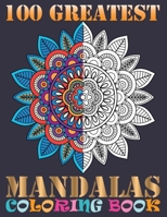 100 Greatest Mandalas Coloring Book: An Adult Coloring Book with Mandala flower Fun, Easy, and Relaxing Coloring Pages For Meditation And Happiness with 100 Different Mandala Images Stress B07Y1V7HR6 Book Cover