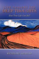 Life Lessons and Deep Thoughts: How True Life Can Be!! 1449014569 Book Cover