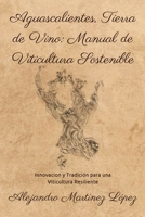 Aguascalientes, Tierra de Vino: Manual de Viticultura Sostenible: Innovación y Tradición para una Viticultura Resiliente (Spanish Edition) 6072967736 Book Cover