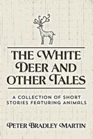 The White Deer and Other Tales: A Collection of Short Stories Featuring Animals 1492736287 Book Cover