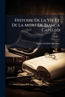 Histoire de La Vie Et de La Mort de Bianca Capello. Tome 1: , Noble Va(c)Nitienne Et Grande Duchesse de Toscane 201288802X Book Cover