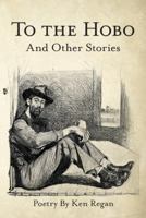 To the Hobo: And Other Stories 1973658720 Book Cover