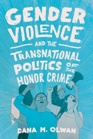 Gender Violence and the Transnational Politics of the Honor Crime 0814257836 Book Cover