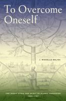 To Overcome Oneself: The Jesuit Ethic and Spirit of Global Expansion, 1520–1767 0520275659 Book Cover