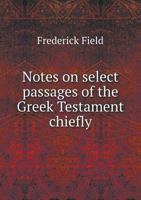 Notes on Select Passages of the Greek Testament: Chiefly with Reference to Recent English Versions 1342092902 Book Cover