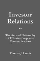 Investor Relations: The Art and Philosophy of Effective Corporate Communications 0557007631 Book Cover