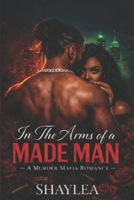 In The Arms of A Made Man: A Murder Mafia Romance B0GSJSTZSW Book Cover