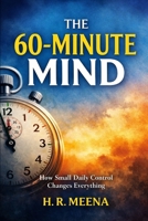 The 60-Minute Mind: How Small Daily Control Changes Everything B0GC6HHGHN Book Cover