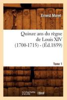 Quinze ANS Du Ra]gne de Louis XIV (1700-1715). Tome 1 (A0/00d.1859) 201276505X Book Cover