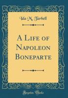 A Life Of Napoleon Bonaparte: With A Sketch Of Josephine, Empress Of The French 1018841563 Book Cover