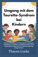 Umgang mit dem Tourette-Syndrom bei Kindern: Praktische Strategien zur Förderung der emotionalen Entwicklung, zum Aufbau von Selbstvertrauen und zur ... Tics, damit sie jeden Tag (German Edition) B0G6X6ZND8 Book Cover