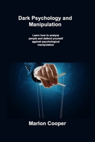 Dark Psychology and Manipulation: Learn how to analyze people and defend yourself against psychological manipulation 1806307693 Book Cover