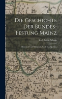 Die Geschichte Der Bundes-Festung Mainz: Historisch Und Milit�risch Nach Den Quellen. 1017420777 Book Cover