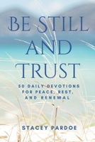Be Still and Trust: 50 Daily Devotions for Peace, Rest, and Renewal B0H1DVB599 Book Cover