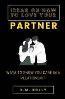 Ideas on How to Love Your Partner: Ways to Show You Care in A Relationship B0F79YJNHJ Book Cover