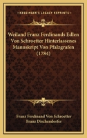 Weiland Franz Ferdinands Edlen Von Schroetter Hinterlassenes Manuskript Von Pfalzgrafen (1784) 1104751097 Book Cover