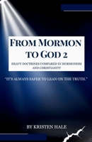 From Mormon To God 2: Heavy Doctrines Compared In Mormonism And Christianity B0GVSD9MQ3 Book Cover