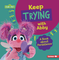 Keep Trying with Abby: A Book about Persistence (Sesame Street (R) Character Guides) 1728423783 Book Cover