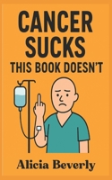 Cancer Sucks: This Book Doesn't B0F2N3HZTS Book Cover