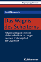 Das Wagnis Des Scheiterns: Religionspadagogische Und -Didaktische Untersuchungen Zu Einem Erfahrungsfeld Der Gegenwart 3170425927 Book Cover