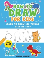 How to Draw for Kids Ages 4-8: Learn To Draw 100 Things Step-by-Step 0473592967 Book Cover