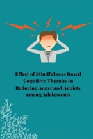 Effect of mindfulness based cognitive therapy in reducing anger and anxiety among adolescents 1805459996 Book Cover