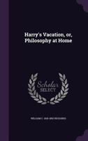 Harry's Vacation, Or, Philosophy at Home 135629569X Book Cover