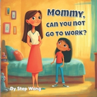 Mommy, can you NOT go to WORK?: Written by a counselor supporting children through separation anxiety with love, play, and connection B0FND8PFPJ Book Cover