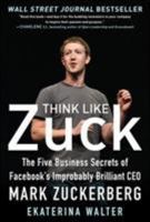 Think Like Zuck: The Five Business Secrets of Facebook's Improbably Brilliant CEO Mark Zuckerberg 007180949X Book Cover