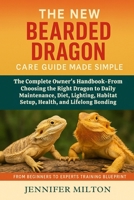 THE NEW BEARDED DRAGON CARE GUIDE MADE SIMPLE: The Complete Owner's Handbook-From Choosing the Right Dragon to Daily Maintenance, Diet, Lighting, Habitat Setup, Health, and Lifelong Bonding B0FDBL61QV Book Cover